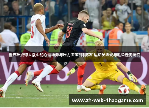 世界杯点球大战中的心理博弈与压力决策机制解析运动员表现与胜负走向研究